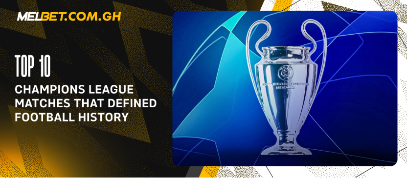 Top 10 Champions League Matches That Defined Football History
